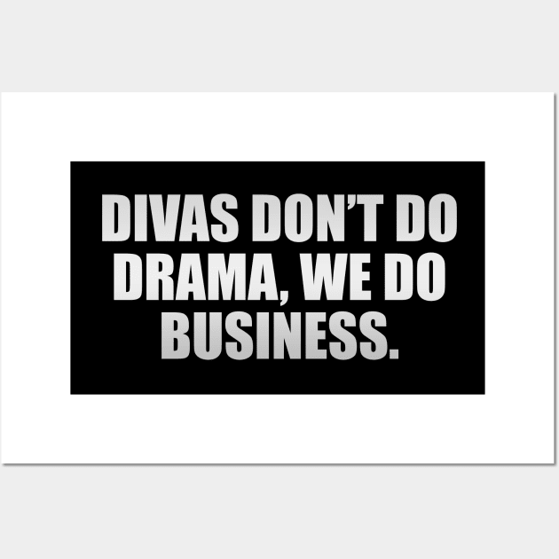Divas don’t do drama, we do business Wall Art by D1FF3R3NT